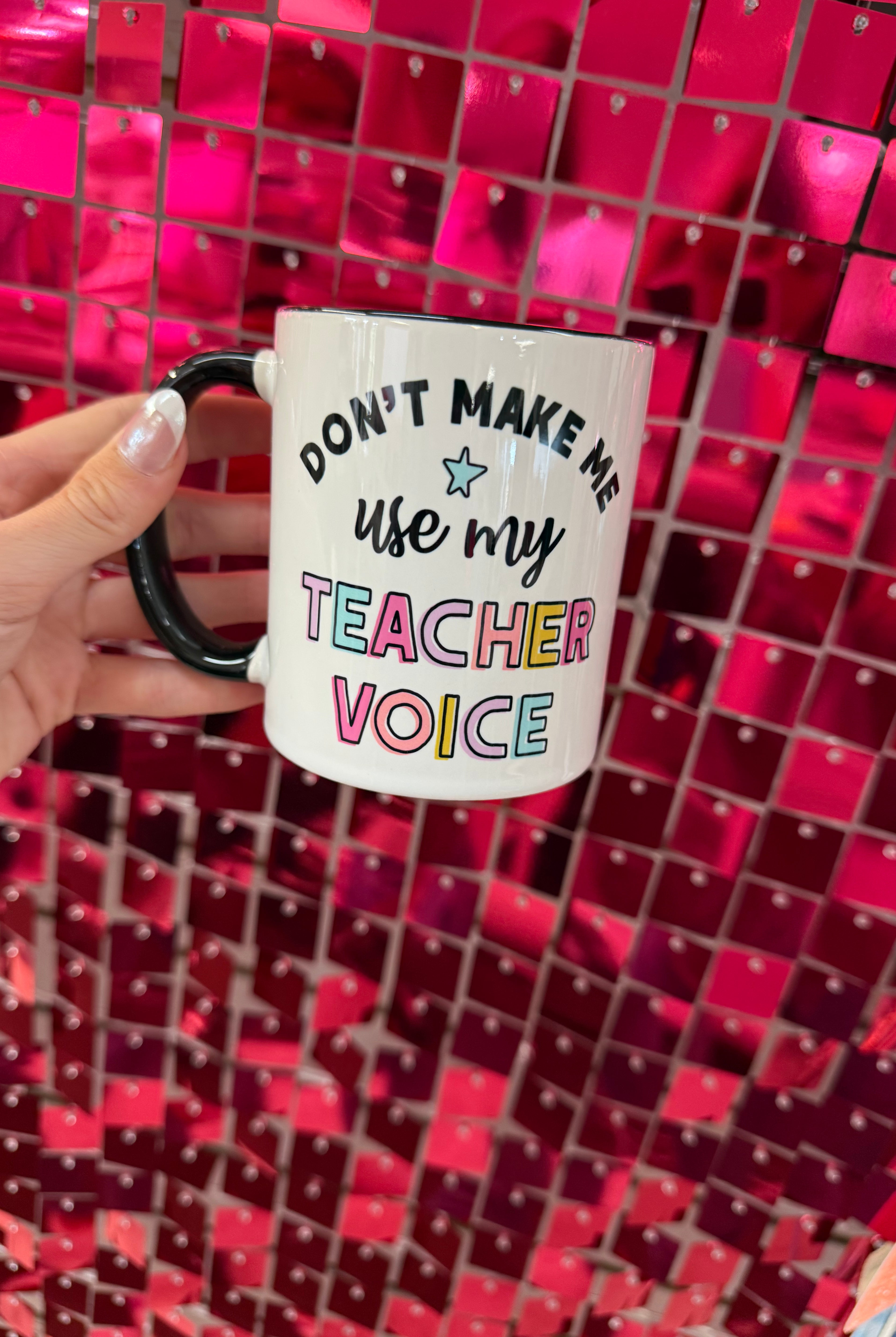 Don't Make Me Use My Teacher Voice Mug-Mugs-Dear Me Southern Boutique, located in DeRidder, Louisiana