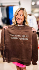 That Sounds Like My Husbands Problem Sweatshirt-Dear Me Southern Boutique, located in DeRidder, Louisiana