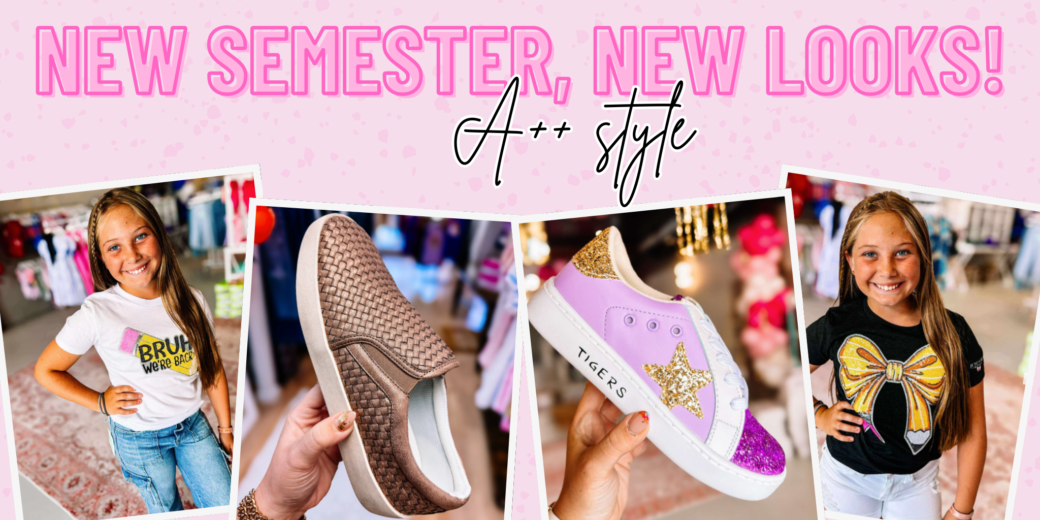 Website banner featuring New Semester New Looks A++ Style text above photos of girls wearing graphic tees and close ups of stylish shoes. | Just a Girl Boutique | DeRidder, LA