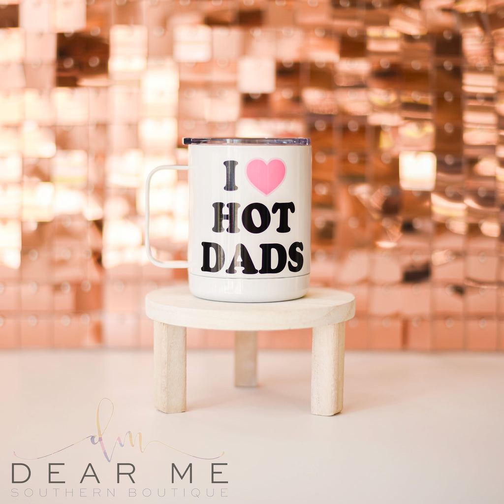 I Love Hot Dads Travel Mug-Dear Me Southern Boutique, located in DeRidder, Louisiana