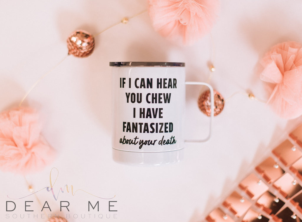 If I Can Hear You Chew Travel Mug-Dear Me Southern Boutique, located in DeRidder, Louisiana
